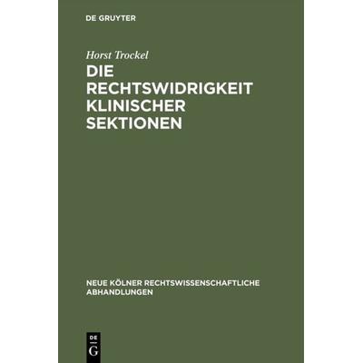 Die Rechtswidrigkeit klinischer Sektionen, Gebundene Ausgabe von Horst Trockel, De Gruyter, 978-3-11-116186-0
