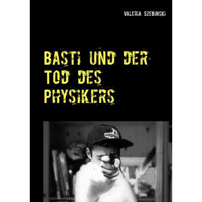Basti und der Tod des Physikers, Taschenbuch von Valeria Szebinski, Twentysix Crime, 978-3-7407-3421-3