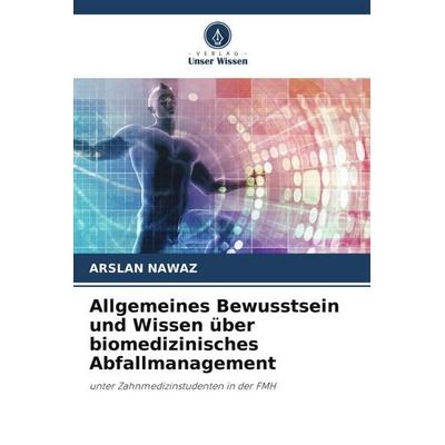 Allgemeines Bewusstsein und Wissen über biomedizinisches Abfallmanagement, Taschenbuch von Arslan Nawaz, Verlag Unser Wissen, 978-620-4-81540-4