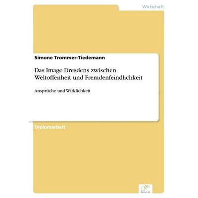 Das Image Dresdens zwischen Weltoffenheit und Fremdenfeindlichkeit, Taschenbuch von Simone Trommer-Tiedemann, GRIN, 978-3-95636-760-1