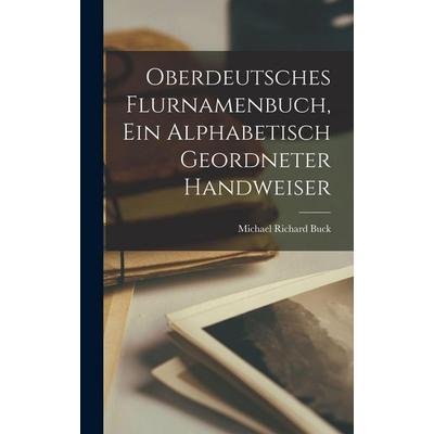 Oberdeutsches Flurnamenbuch, Ein Alphabetisch Geordneter Handweiser, Gebundene Ausgabe von Michael Richard Buck, Legare Street Press,