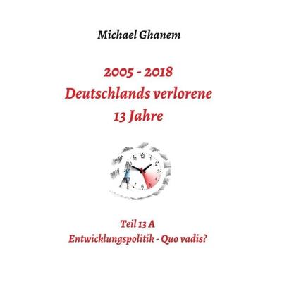 Deutschlands verlorene 13 Jahre, Taschenbuch von Michael Ghanem, Tredition, 978-3-7482-8006-4