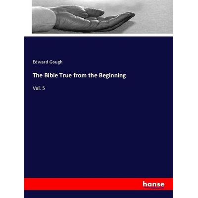 The Bible True from the Beginning, Taschenbuch von Edward Gough, Hansebooks, 978-3-337-82759-5