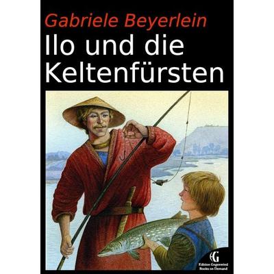 Ilo und die Keltenfürsten, Taschenbuch von Gabriele Beyerlein, BoD – Books on Demand, 978-3-8482-1627-7