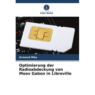 Optimierung der Radioabdeckung von Moov Gabon in Libreville, Taschenbuch von Armand MbA, Verlag Unser Wissen, 978-620-5-98412-3
