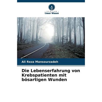 Die Lebenserfahrung von Krebspatienten mit bösartigen Wunden, Taschenbuch von Ali Reza Mansourzadeh, Verlag Unser Wissen, 978-620-7-51555-4