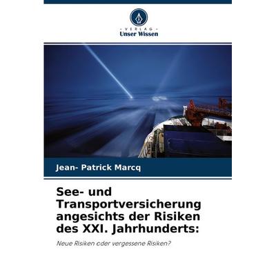 See- und Transportversicherung angesichts der Risiken des XXI. Jahrhunderts:, Taschenbuch von Jean-Patrick Marcq, Verlag Unser Wissen,