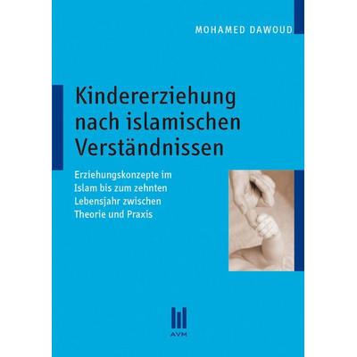 Kindererziehung nach islamischen Verständnissen, Taschenbuch von Mohamed Dawoud, Akademische Verlagsgemeinschaft München, 978-3-86924-773-1