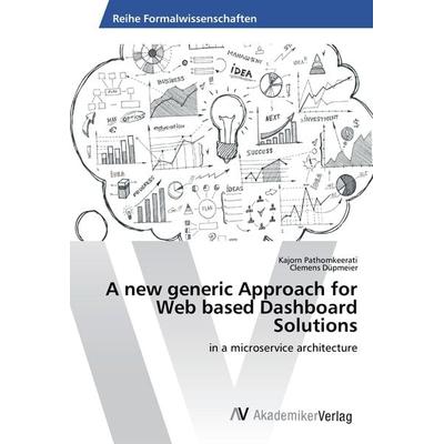 A new generic Approach for Web based Dashboard Solutions, Taschenbuch von Kajorn Pathomkeerati,Clemens Düpmeier, AV Akademikerverlag,