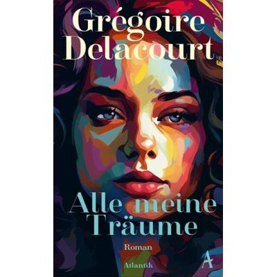 Alle meine Träume, Gebundene Ausgabe von Grégoire Delacourt, Atlantik Verlag, 978-3-455-01985-8