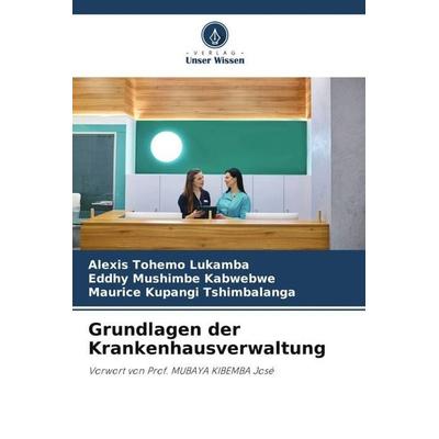 Grundlagen der Krankenhausverwaltung, Taschenbuch von Alexis Tohemo Lukamba,Eddhy Mushimbe Kabwebwe,Maurice Kupangi Tshimbalanga, Verlag Unser Wissen,