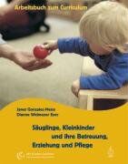 Janet Gonzales-Mena - Säuglinge, Kleinkinder und ihre Betreuung, Erziehung und Pflege: Das Arbeitsbuch zum Curriculum - Preis vom 30.09.2026 09:01:18 h