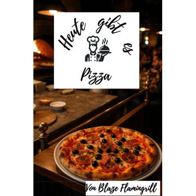 Heute gibt es - Pizza, Taschenbuch von Blaze Flamingrill, Epubli, 978-3-8197-6752-4