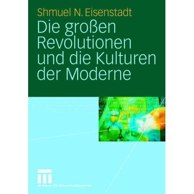 Die großen Revolutionen und die Kulturen der Moderne, Taschenbuch von Shmuel N. Eisenstadt, VS Verlag für Sozialwissenschaften, 978-3-531-14993-6