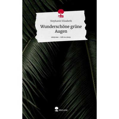 Wunderschöne grüne Augen. Life is a Story - story.one, Gebundene Ausgabe von Stephanie Elizabeth, Story.one publishing, 978-3-7108-5446-0