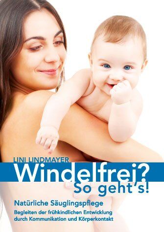 Lini Lindmayer - Windelfrei? So geht's!: Natürliche Säuglingspflege - Begleiten der frühkindlichen Entwicklung durch Kommunikation und Körperkontakt - Preis vom 09.10.2026 07:28:09 h