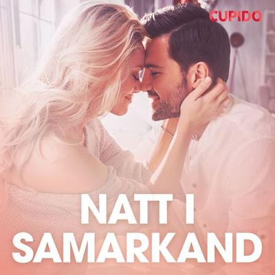 Natt i Samarkand - erotiska noveller - Cupido, Audio, 9788726724790