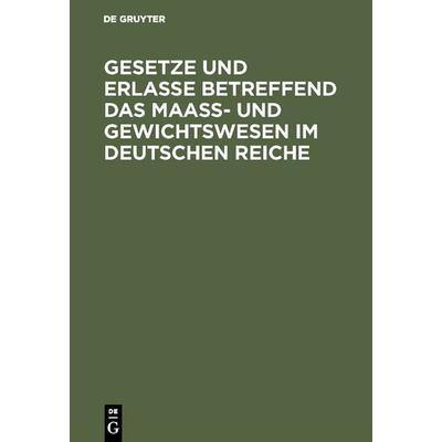 Gesetze und Erlasse betreffend das Maass- und Gewichtswesen im Deutschen Reiche, Gebundene Ausgabe von , De Gruyter, 978-3-11-115820-4