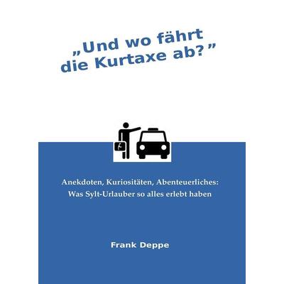Und wo fährt die Kurtaxe ab?, Taschenbuch von Frank Deppe, Pressedienst Deppe, 978-3-947096-23-7