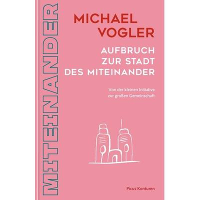 Aufbruch zur Stadt des Miteinander, Gebundene Ausgabe von Michael Vogler, Picus, 978-3-7117-3501-0
