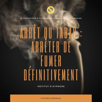 ARRÊT DU TABAC :ARRÊTER DE FUMER DÉFINITIVEMENT - Institut d'Hypnose;Victoria Barreau, Audio, 4066339019522