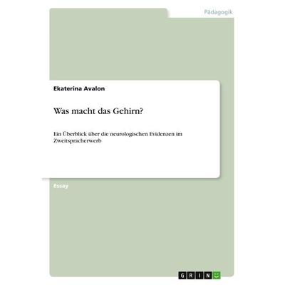 Was macht das Gehirn?, Taschenbuch von Ekaterina Avalon, GRIN, 978-3-640-74535-7