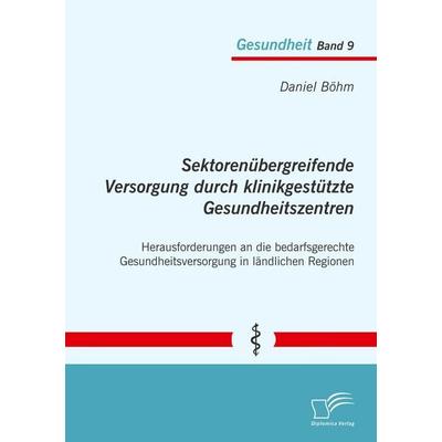 Sektorenübergreifende Versorgung durch klinikgestützte Gesundheitszentren. Herausforderungen an die bedarfsgerechte Gesundheitsversorgung in