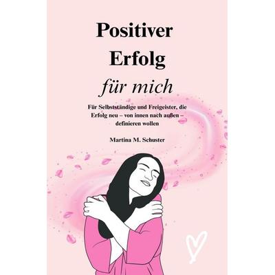 Positiver Erfolg für mich, Taschenbuch von Martina M. Schuster, Epubli, 978-3-8197-7761-5