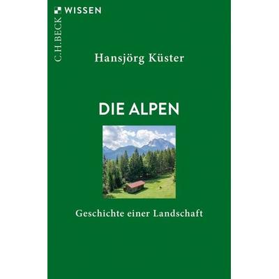 Die Alpen, Taschenbuch von Hansjörg Küster, C.H. Beck, 978-3-406-74828-8
