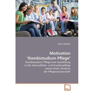 Winkler, J: Motivation 'Kombistudium Pflege'; Taschenbuch von Johann Winkler, VDM, 978-3-639-22989-9