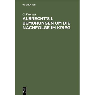 Albrecht's I. Bemühungen um die Nachfolge im Krieg, Gebundene Ausgabe von G. Droysen, De Gruyter, 978-3-11-240353-2