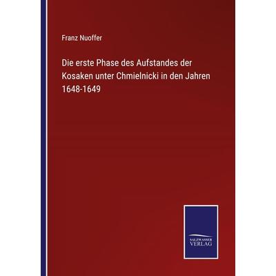 Die erste Phase des Aufstandes der Kosaken unter Chmielnicki in den Jahren 1648-1649, Taschenbuch von Franz Nuoffer, Outlook, 978-3-375-01494-0
