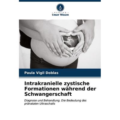 Intrakranielle zystische Formationen während der Schwangerschaft, Taschenbuch von Paula Vigil Doblas, Verlag Unser Wissen, 978-620-7-05195-3
