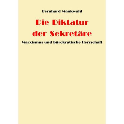 Die Diktatur der Sekretäre, Taschenbuch von Bernhard Mankwald, BoD – Books on Demand, 978-3-8334-6878-0
