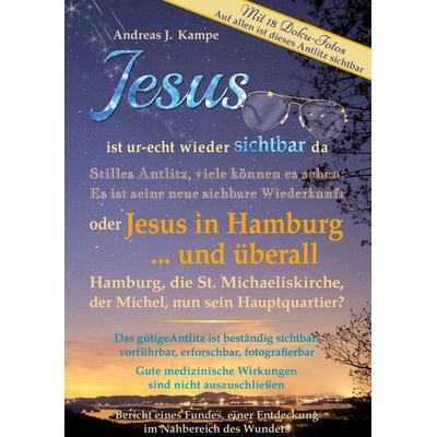 Jesus ist ur-echt wieder sichtbar da Stilles Antlitz, viele können es sehen: Es ist seine neue sichtbare Wiederkunft oder Jesus in Hamburg ... und