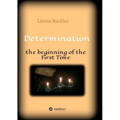 Determination - the beginning of the First Time, Taschenbuch von Linton Buckler, Tredition, 978-3-347-31715-4