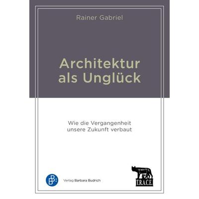 Architektur als Unglück, Taschenbuch von Rainer Gabriel, Verlag Barbara Budrich, 978-3-8474-3114-5