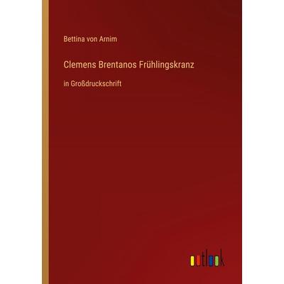 Clemens Brentanos Frühlingskranz, Taschenbuch von Bettina Arnim, Outlook, 978-3-368-28896-9