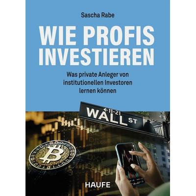 Wie Profis investieren, Taschenbuch von Sascha Rabe, Haufe-Lexware, 978-3-648-19043-2