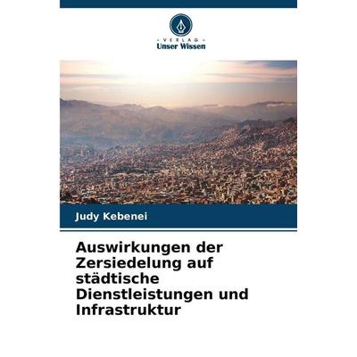 Auswirkungen der Zersiedelung auf städtische Dienstleistungen und Infrastruktur, Taschenbuch von Judy Kebenei, Verlag Unser Wissen, 978-620-8-85714-1