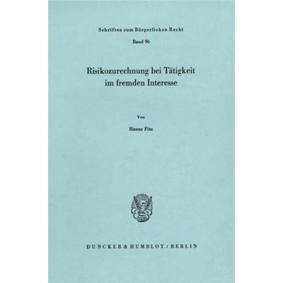 Risikozurechnung bei Tätigkeit im fremden Interesse., Taschenbuch von Hanns Fitz, Duncker & Humblot, 978-3-428-05860-0