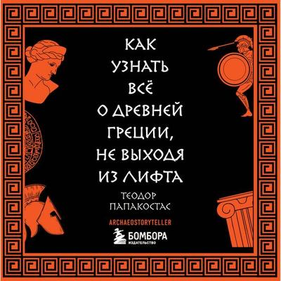Kak uznat vsyo o Drevney Gretsii, ne vyhodya iz lifta - Theodore Papacostas, Audio, 9785042148613