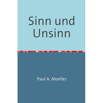 Sinn und Unsinn, Taschenbuch von Paul A. Moeller, Epubli, 978-3-8442-8052-4