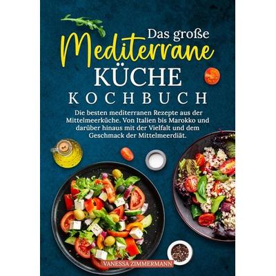 Das große Mediterrane Küche Kochbuch, Gebundene Ausgabe von Vanessa Zimmermann, Tredition, 978-3-384-65868-5