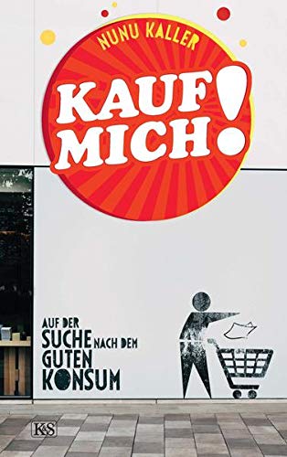 Nunu Kaller - Kauf mich!: Auf der Suche nach dem guten Konsum - Preis vom 09.10.2026 07:28:09 h