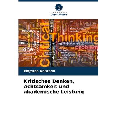 Kritisches Denken, Achtsamkeit und akademische Leistung, Taschenbuch von Mojtaba Khatami, Verlag Unser Wissen, 978-620-8-84489-9