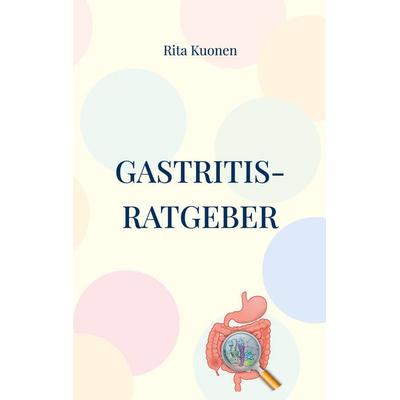 Gastritis-Ratgeber, Taschenbuch von Rita Kuonen, BoD – Books on Demand, 978-3-7448-1888-9