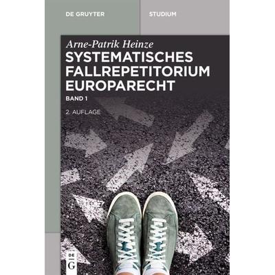 Systematisches Fallrepetitorium Europarecht, Taschenbuch von Arne-Patrik Heinze, De Gruyter, 978-3-11-061380-3