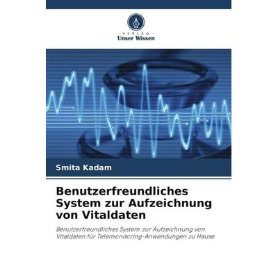 Benutzerfreundliches System zur Aufzeichnung von Vitaldaten, Taschenbuch von Smita Kadam, Verlag Unser Wissen, 978-620-5-32926-9