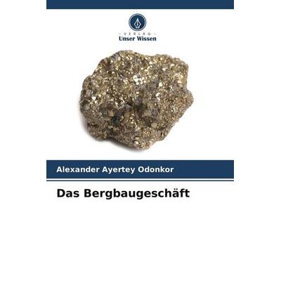 Das Bergbaugeschäft, Taschenbuch von Alexander Ayertey Odonkor, Verlag Unser Wissen